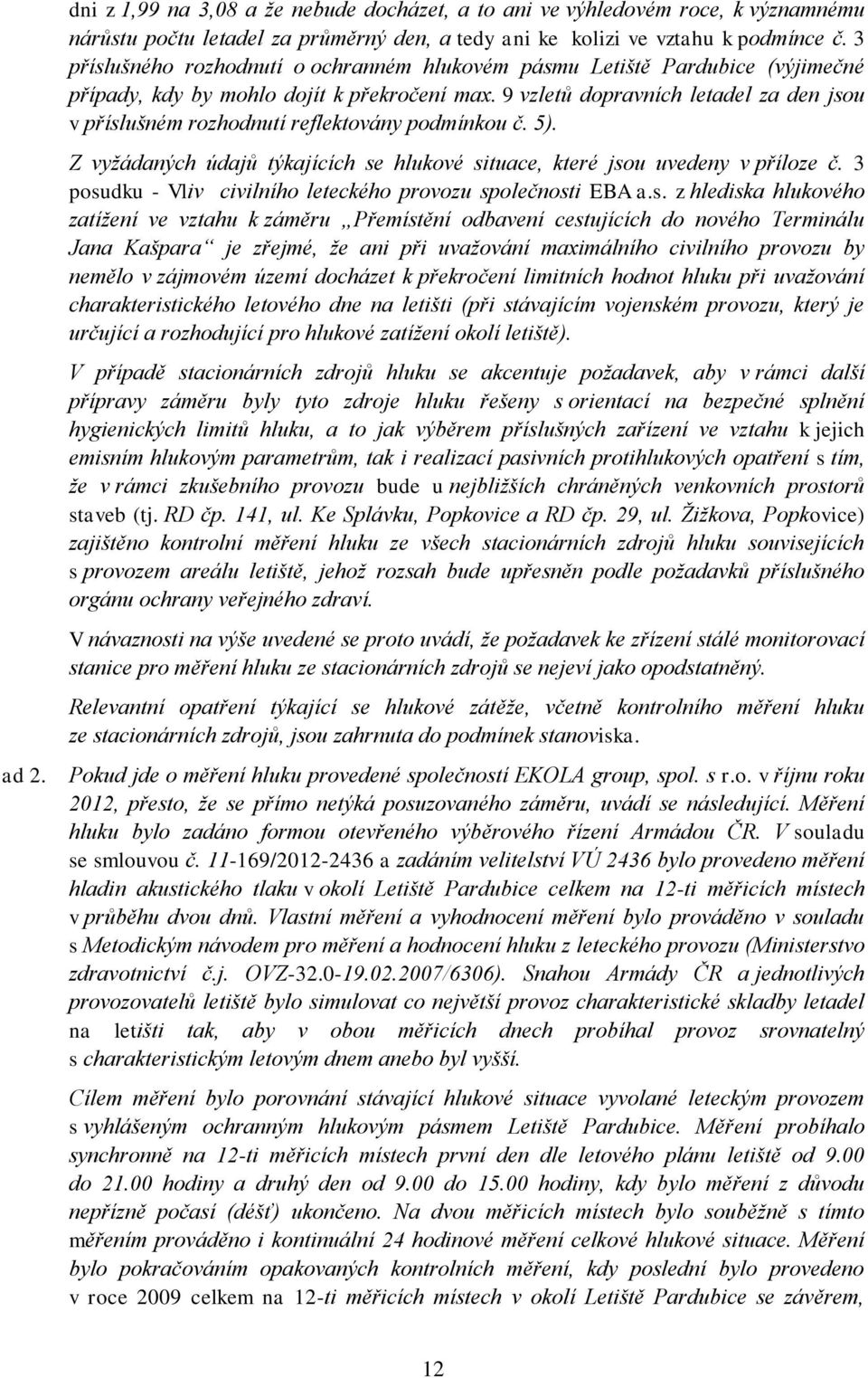 9 vzletů dopravních letadel za den jsou v příslušném rozhodnutí reflektovány podmínkou č. 5). Z vyžádaných údajů týkajících se hlukové situace, které jsou uvedeny v příloze č.