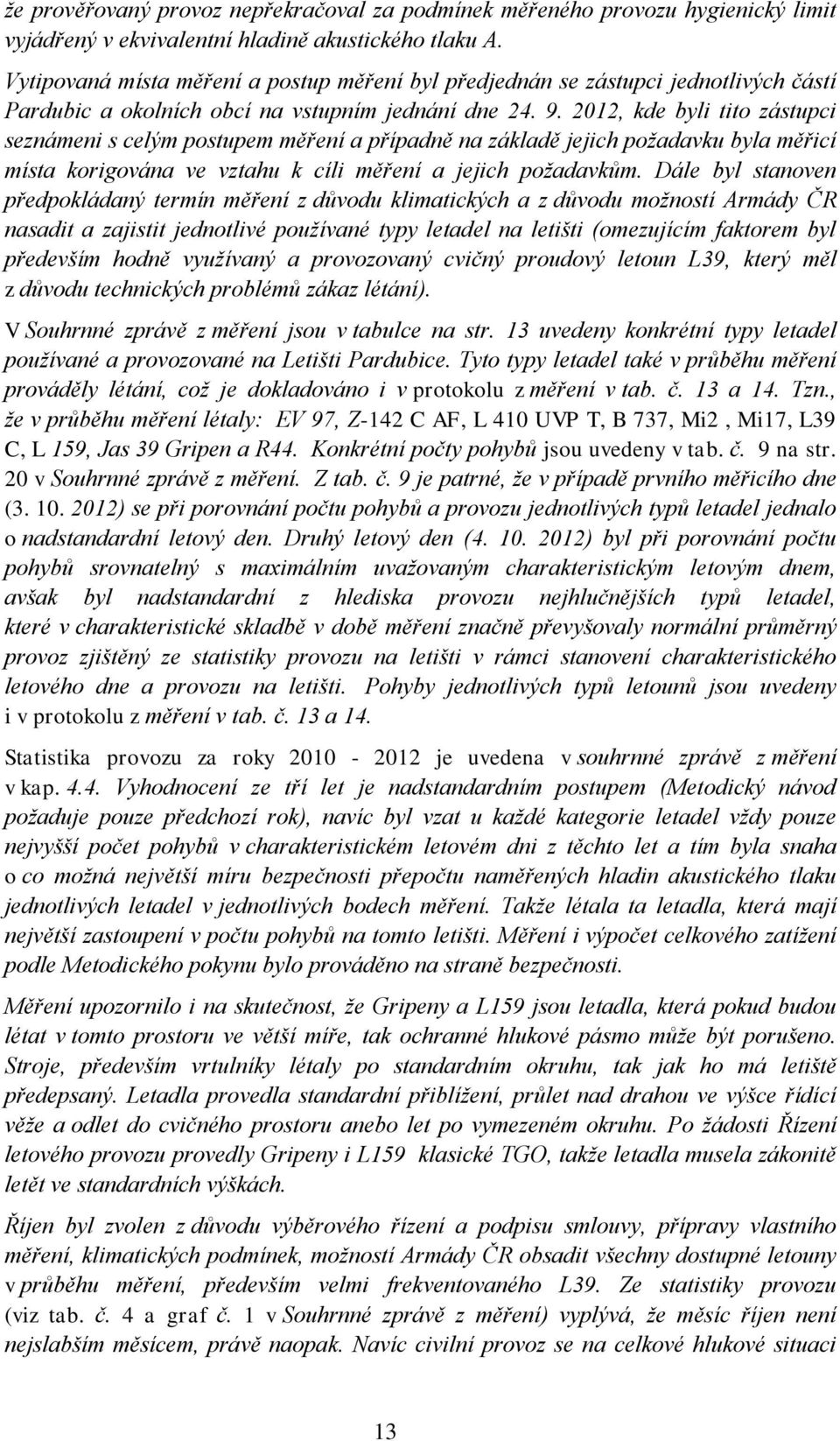 2012, kde byli tito zástupci seznámeni s celým postupem měření a případně na základě jejich požadavku byla měřicí místa korigována ve vztahu k cíli měření a jejich požadavkům.