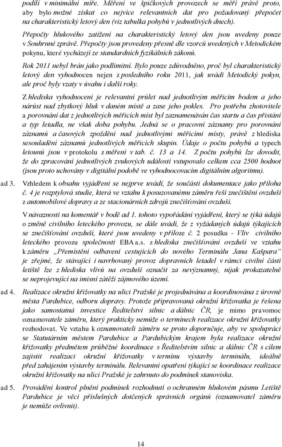 Přepočty hlukového zatížení na charakteristický letový den jsou uvedeny pouze v Souhrnné zprávě.