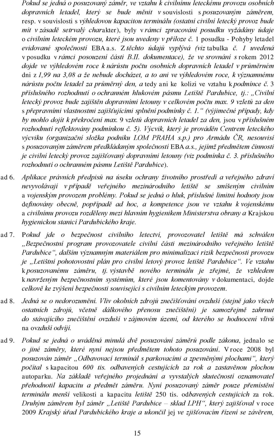 jsou uvedeny v příloze č. 1 posudku - Pohyby letadel evidované společností EBA a.s. Z těchto údajů vyplývá (viz tabulka č. 1 uvedená v posudku v rámci posouzení části B.II.