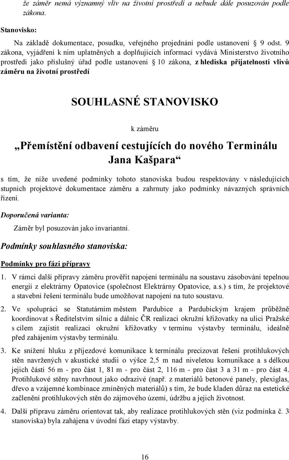 prostředí SOUHLASNÉ STANOVISKO k záměru Přemístění odbavení cestujících do nového Terminálu Jana Kašpara s tím, že níže uvedené podmínky tohoto stanoviska budou respektovány v následujících stupních