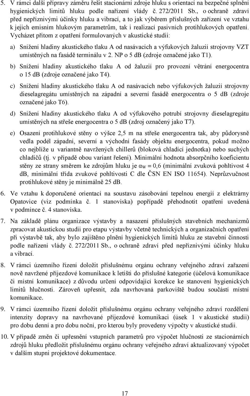 Vycházet přitom z opatření formulovaných v akustické studii: a) Snížení hladiny akustického tlaku A od nasávacích a výfukových žaluzií strojovny VZT umístěných na fasádě terminálu v 2.