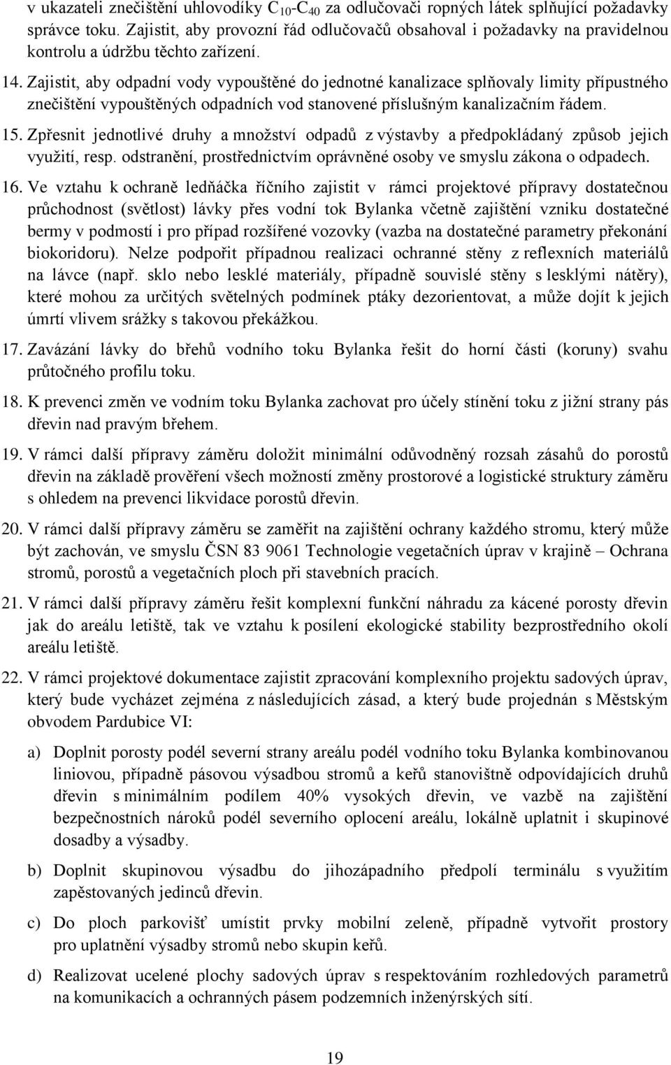 Zajistit, aby odpadní vody vypouštěné do jednotné kanalizace splňovaly limity přípustného znečištění vypouštěných odpadních vod stanovené příslušným kanalizačním řádem. 15.