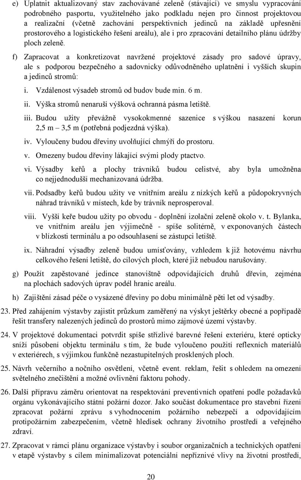 f) Zapracovat a konkretizovat navržené projektové zásady pro sadové úpravy, ale s podporou bezpečného a sadovnicky odůvodněného uplatnění i vyšších skupin a jedinců stromů: i.