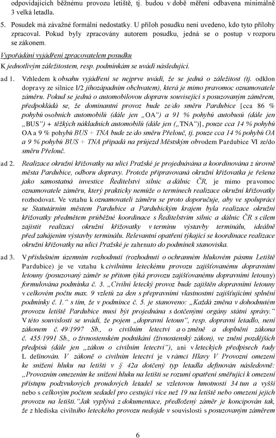 Vypořádání vyjádření zpracovatelem posudku K jednotlivým záležitostem, resp. podmínkám se uvádí následující. ad 1. Vzhledem k obsahu vyjádření se nejprve uvádí, že se jedná o záležitost (tj.