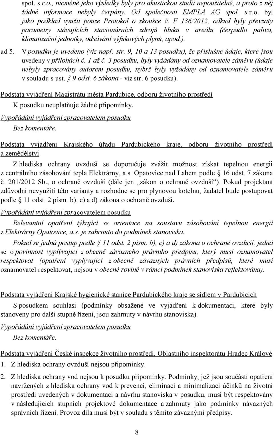 V posudku je uvedeno (viz např. str. 9, 10 a 13 posudku), že příslušné údaje, které jsou uvedeny v přílohách č. 1 až č.