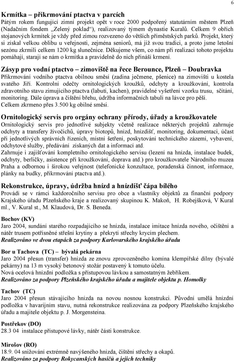 Projekt, který si získal velkou oblibu u veřejnosti, zejména seniorů, má již svou tradici, a proto jsme letošní sezónu zkrmili celkem 1200 kg slunečnice.