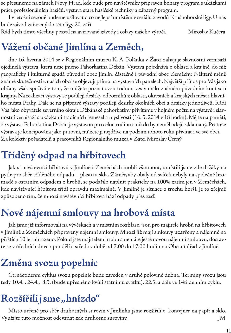 Rád bych tímto všechny pozval na avizované závody i oslavy našeho výročí. Miroslav Kučera Vážení občané Jimlína a Zeměch, dne 16. května 2014 se v Regionálním muzeu K. A.