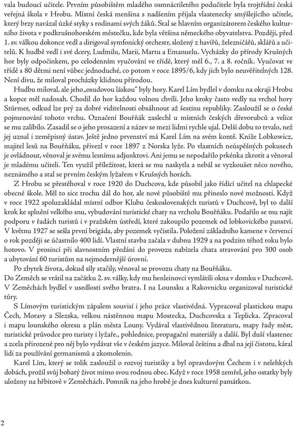 Stal se hlavním organizátorem českého kulturního života v podkrušnohorském městečku, kde byla většina německého obyvatelstva. Později, před 1. sv.