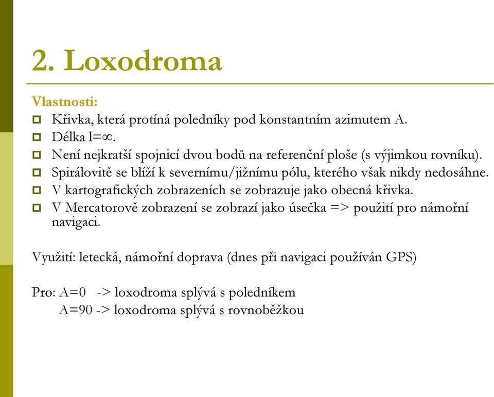 Spirálovitě se blíží k severnímu/jižnímu pólu, kterého však nikdy nedosáhne.