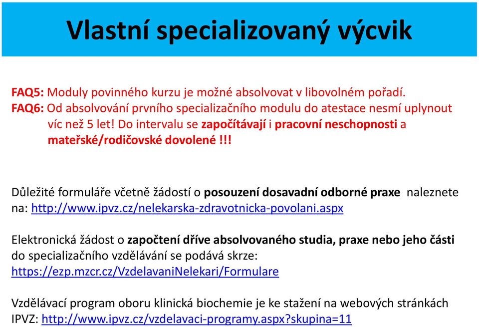 !! Důležité formuláře včetně žádostí o posouzení dosavadní odborné praxe naleznete na: http://www.ipvz.cz/nelekarska-zdravotnicka-povolani.