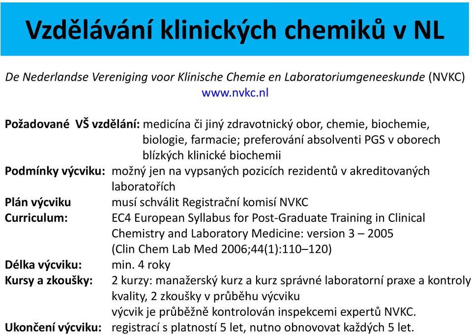vypsaných pozicích rezidentů v akreditovaných laboratořích Plán výcviku Curriculum: musí schválit Registrační komisí NVKC EC4 European Syllabus for Post-Graduate Training in Clinical Chemistry and