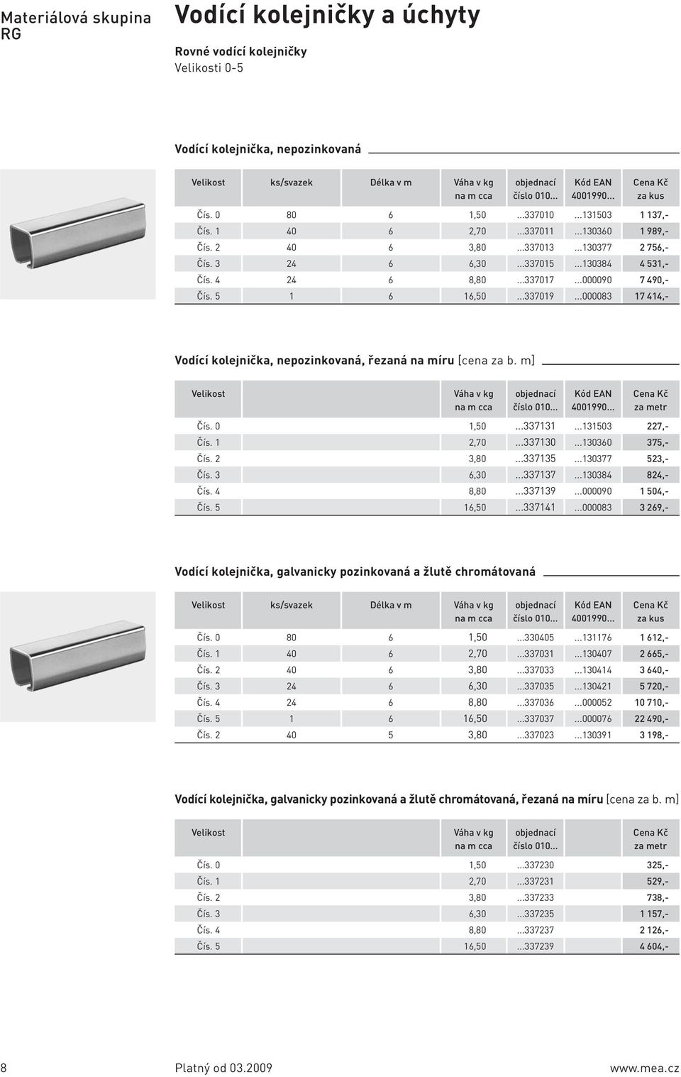 ..000083 7 44,- Vodící kolejnička, nepozinkovaná, řezaná na míru [cena za b. m] na m cca objednací číslo 00... 400990... za metr Čís.,50 2,70 3,80 6,30 8,80 6,50...3373...33730...33735...33737...33739.
