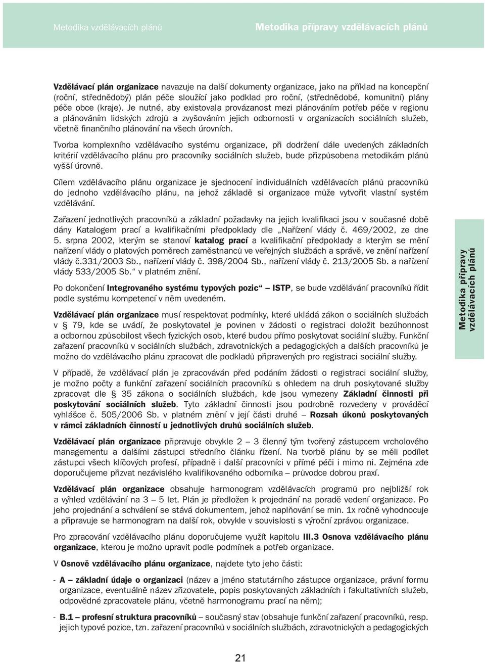 Je nutné, aby existovala provázanost mezi plánováním potřeb péče v regionu a plánováním lidských zdrojů a zvyšováním jejich odbornosti v organizacích sociálních služeb, včetně finančního plánování na