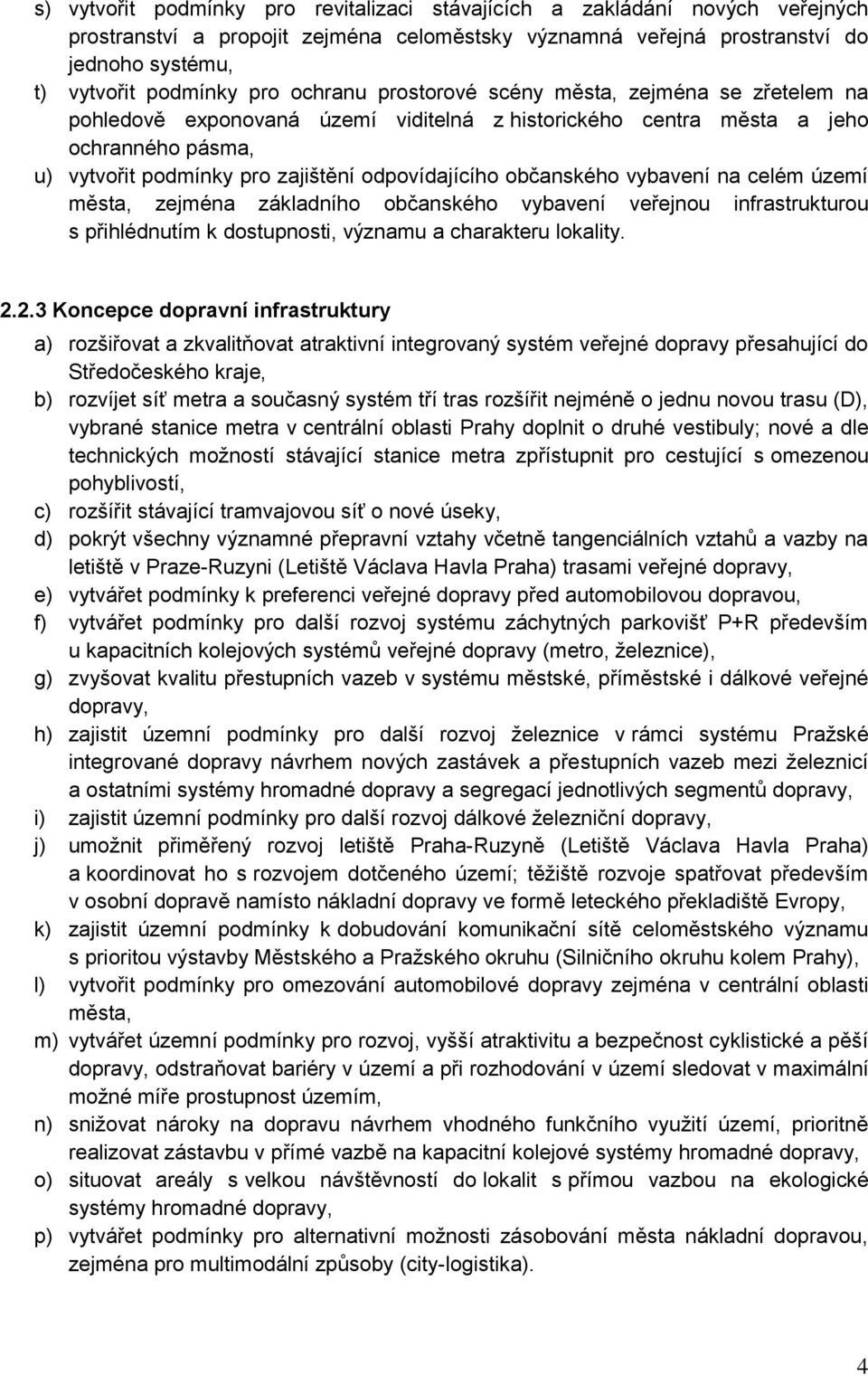 občanského vybavení na celém území města, zejména základního občanského vybavení veřejnou infrastrukturou s přihlédnutím k dostupnosti, významu a charakteru lokality. 2.