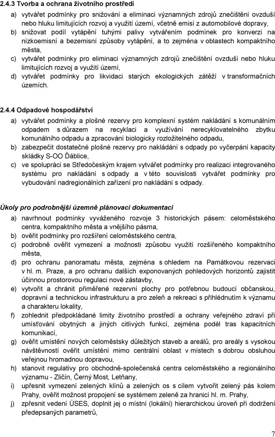 podmínky pro eliminaci významných zdrojů znečištění ovzduší nebo hluku limitujících rozvoj a využití území, d) vytvářet podmínky pro likvidaci starých ekologických zátěží v transformačních územích. 2.