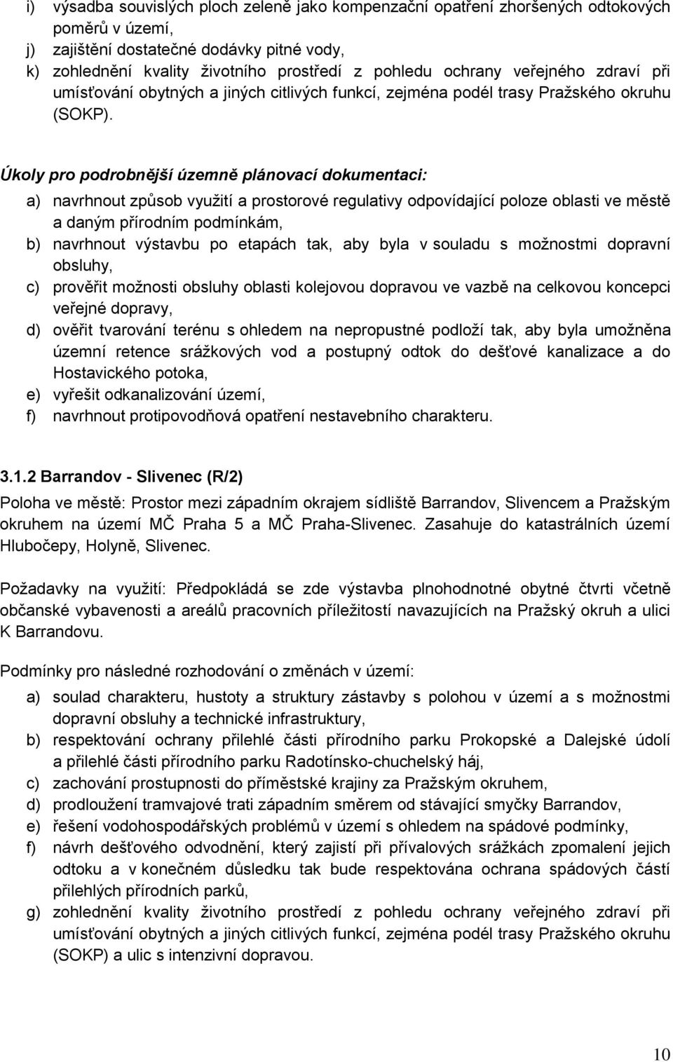 a) navrhnout způsob využití a prostorové regulativy odpovídající poloze oblasti ve městě a daným přírodním podmínkám, b) navrhnout výstavbu po etapách tak, aby byla v souladu s možnostmi dopravní