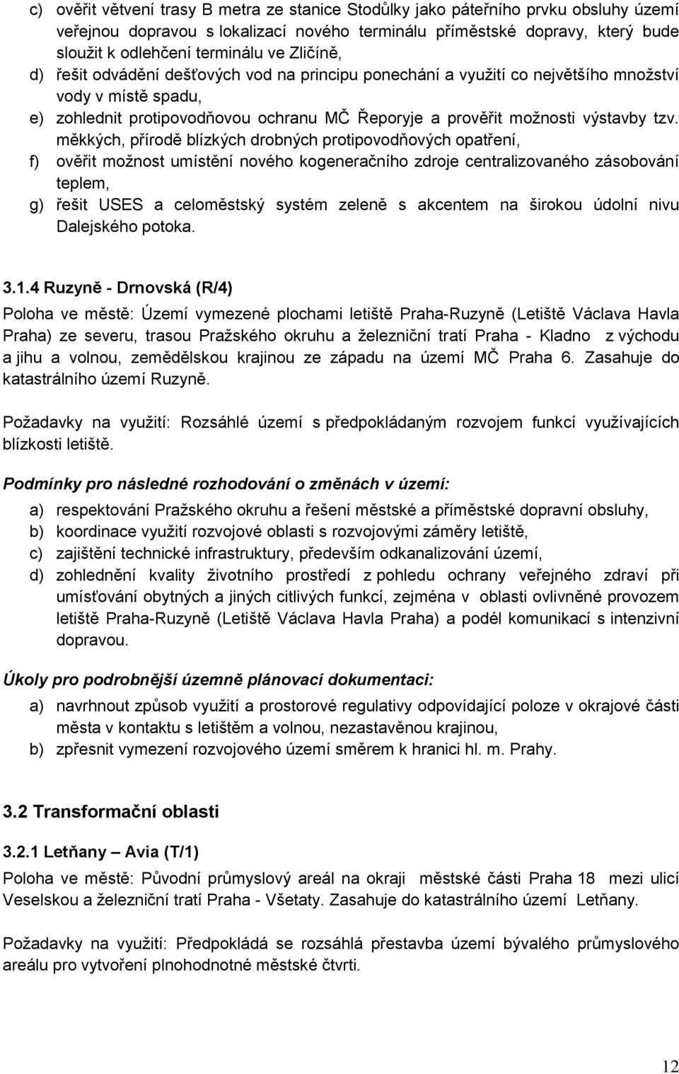 měkkých, přírodě blízkých drobných protipovodňových opatření, f) ověřit možnost umístění nového kogeneračního zdroje centralizovaného zásobování teplem, g) řešit USES a celoměstský systém zeleně s