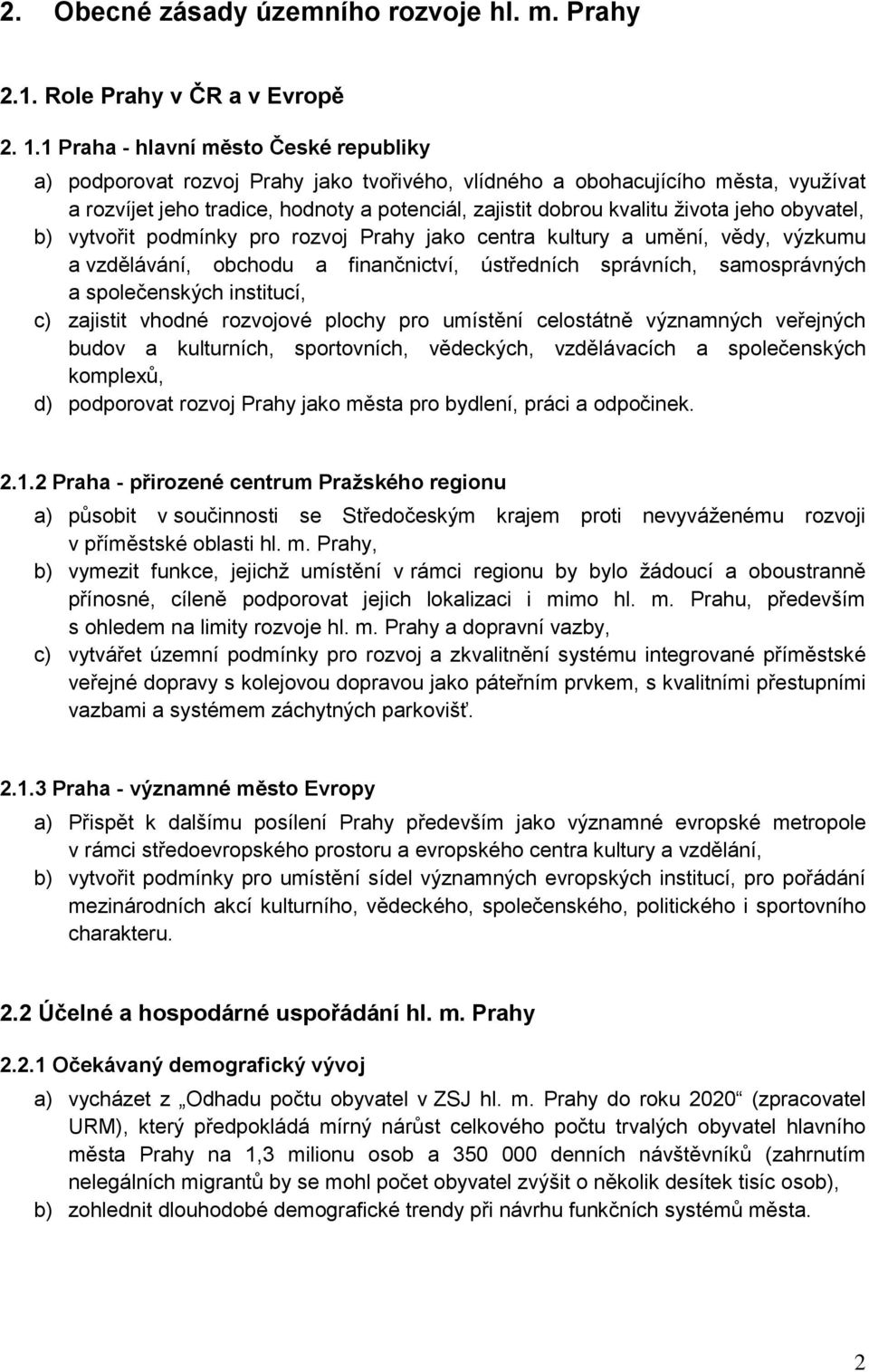 jeho obyvatel, b) vytvořit podmínky pro rozvoj Prahy jako centra kultury a umění, vědy, výzkumu a vzdělávání, obchodu a finančnictví, ústředních správních, samosprávných a společenských institucí, c)