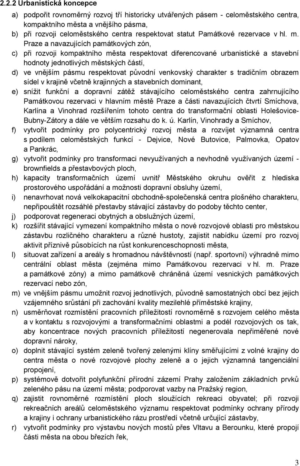 Praze a navazujících památkových zón, c) při rozvoji kompaktního města respektovat diferencované urbanistické a stavební hodnoty jednotlivých městských částí, d) ve vnějším pásmu respektovat původní