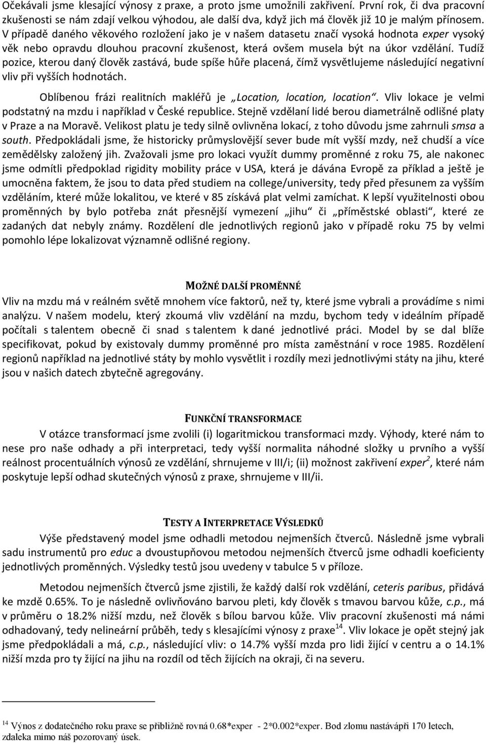 V případě daného věkového rozložení jako je v našem datasetu značí vysoká hodnota exper vysoký věk nebo opravdu dlouhou pracovní zkušenost, která ovšem musela být na úkor vzdělání.