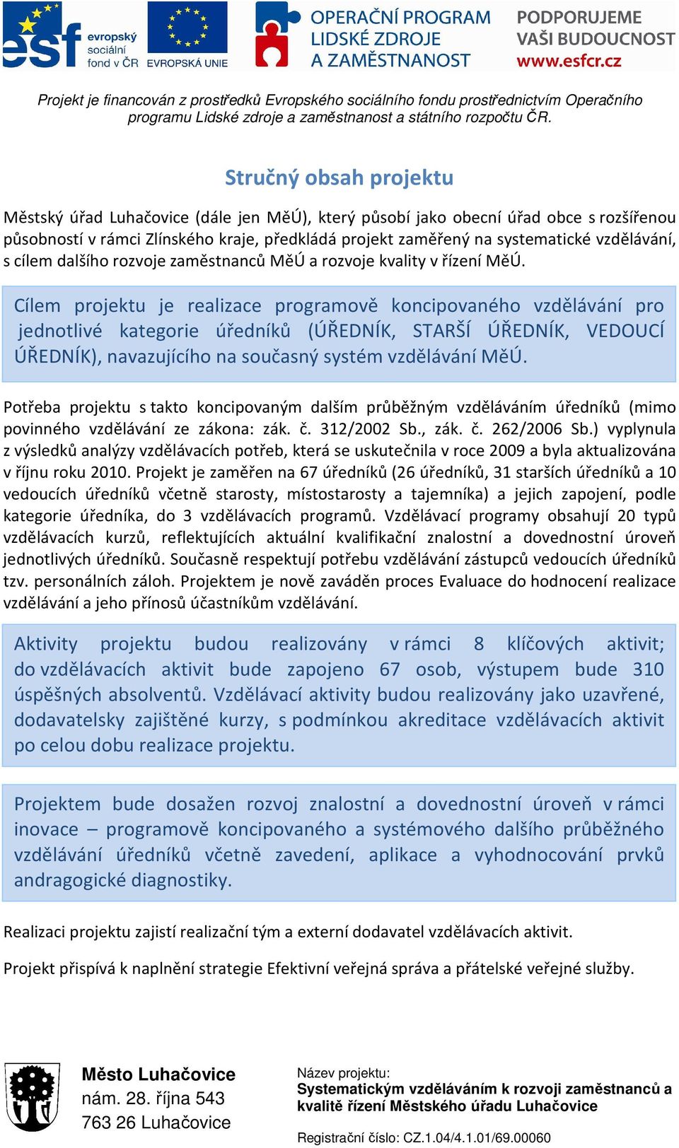 Cílem projektu je realizace programově koncipovaného vzdělávání pro jednotlivé kategorie úředníků (ÚŘEDNÍK, STARŠÍ ÚŘEDNÍK, VEDOUCÍ ÚŘEDNÍK), navazujícího na současný systém vzdělávání MěÚ.