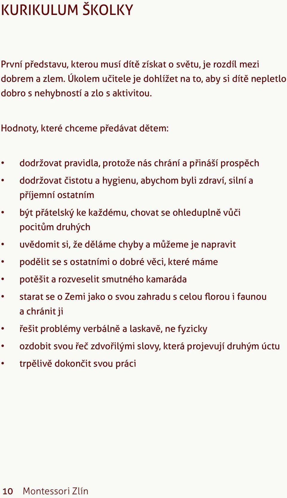 chovat se ohleduplně vůči pocitům druhých uvědomit si, že děláme chyby a můžeme je napravit podělit se s ostatními o dobré věci, které máme potěšit a rozveselit smutného kamaráda starat se o Zemi