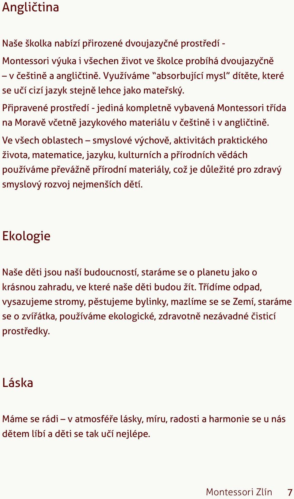 Připravené prostředí - jediná kompletně vybavená Montessori třída na Moravě včetně jazykového materiálu v češtině i v angličtině.