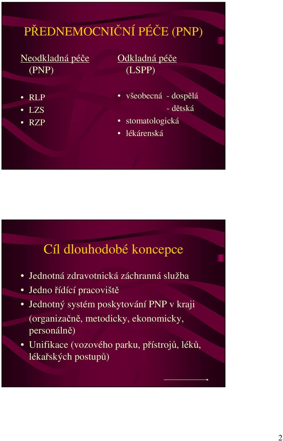 záchranná služba Jedno řídící pracoviště Jednotný systém poskytování PNP v kraji (organizačně,