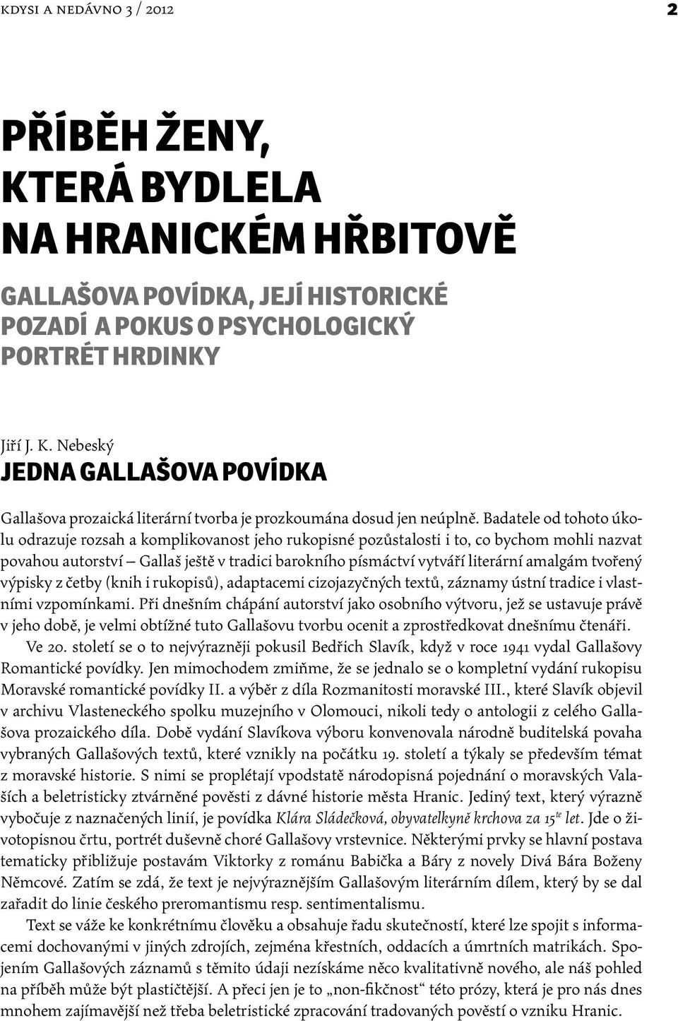 Badatele od tohoto úkolu odrazuje rozsah a komplikovanost jeho rukopisné pozůstalosti i to, co bychom mohli nazvat povahou autorství Gallaš ještě v tradici barokního písmáctví vytváří literární