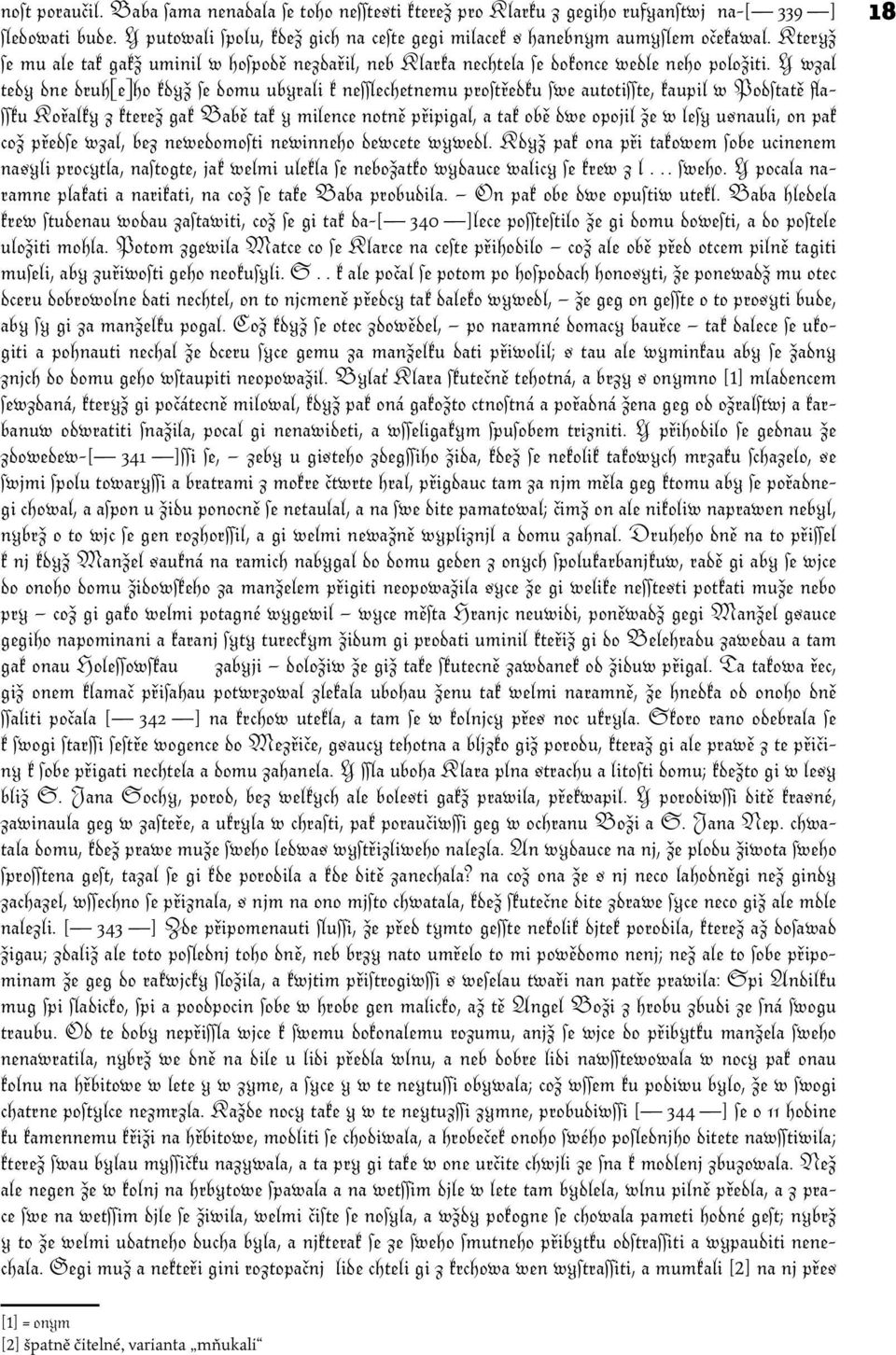 Y wzal tedy dne druh[e]ho když ſe domu ubyrali k neſſlechetnemu proſtředku ſwe autotiſſte, kaupil w Podſtatě flaſſku Kořalky z kterež gak Babě tak y milence notně připigal, a tak obě dwe opojil že w