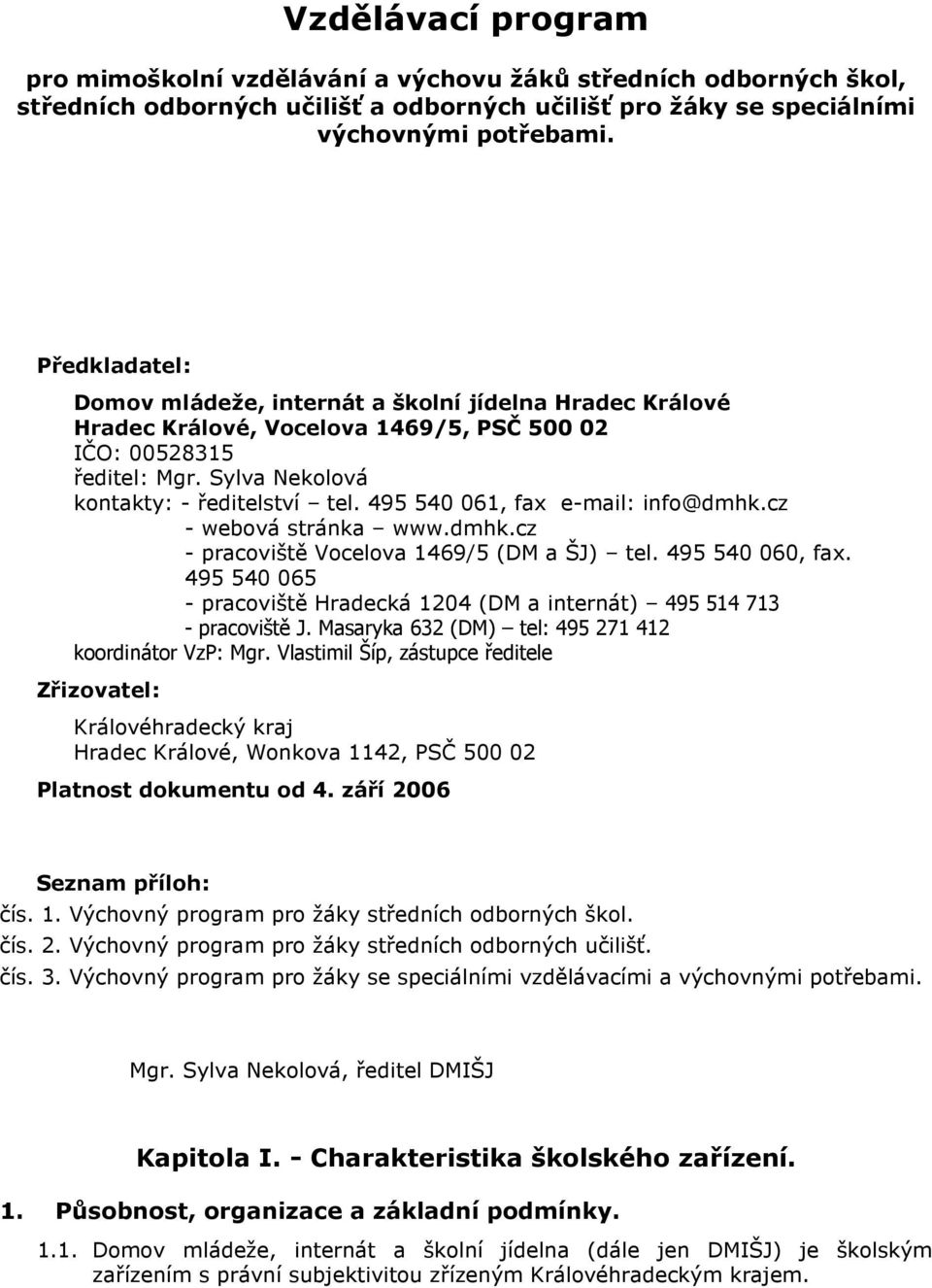 495 540 061, fax e-mail: info@dmhk.cz - webová stránka www.dmhk.cz - pracoviště Vocelova 1469/5 (DM a ŠJ) tel. 495 540 060, fax.