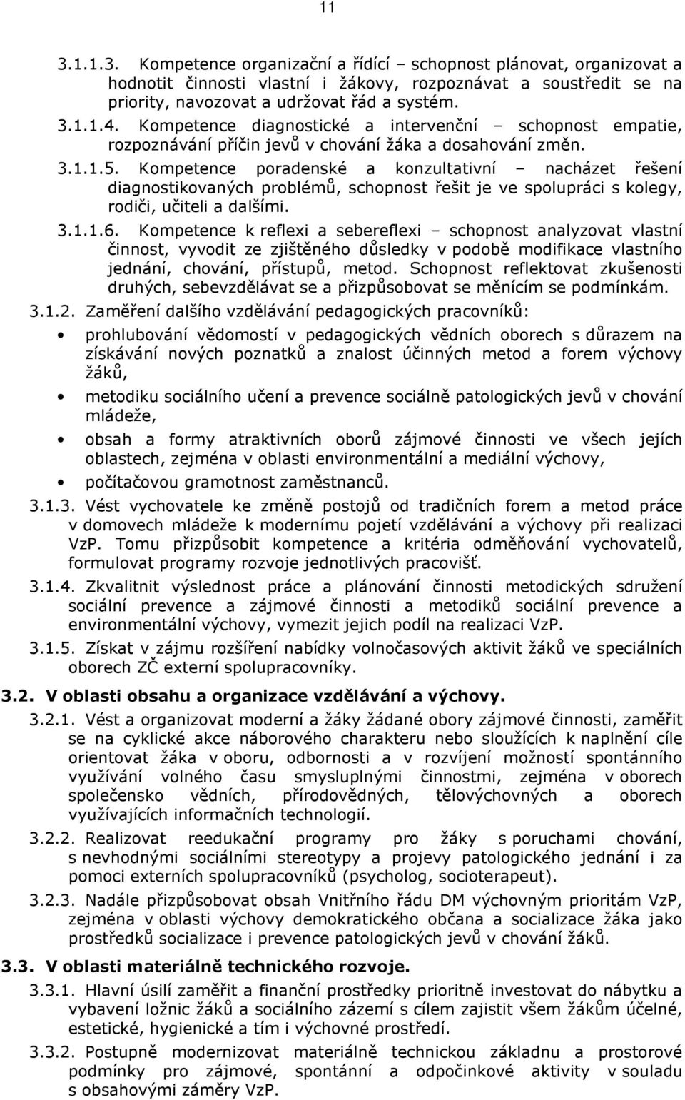 Kompetence poradenské a konzultativní nacházet řešení diagnostikovaných problémů, schopnost řešit je ve spolupráci s kolegy, rodiči, učiteli a dalšími. 3.1.1.6.