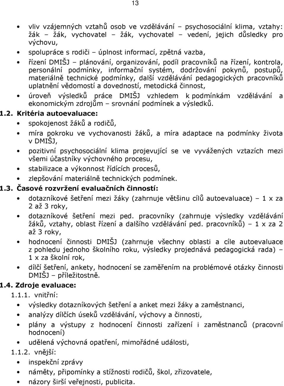 pedagogických pracovníků uplatnění vědomostí a dovedností, metodická činnost, úroveň výsledků práce DMIŠJ vzhledem k podmínkám vzdělávání a ekonomickým zdrojům srovnání podmínek a výsledků. 1.2.