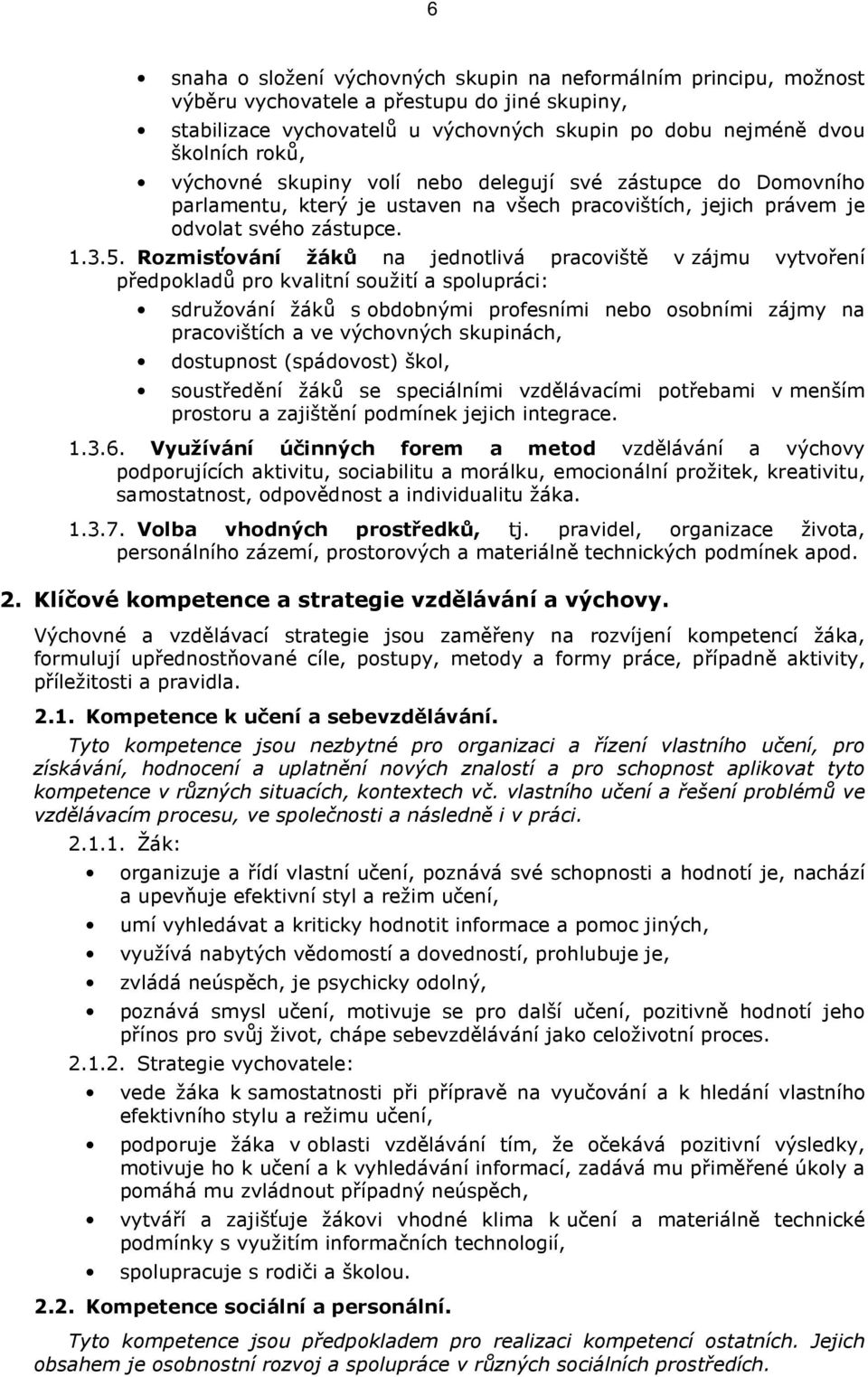 Rozmisťování žáků na jednotlivá pracoviště v zájmu vytvoření předpokladů pro kvalitní soužití a spolupráci: sdružování žáků s obdobnými profesními nebo osobními zájmy na pracovištích a ve výchovných