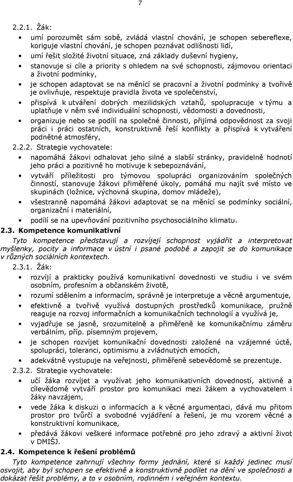 hygieny, stanovuje si cíle a priority s ohledem na své schopnosti, zájmovou orientaci a životní podmínky, je schopen adaptovat se na měnící se pracovní a životní podmínky a tvořivě je ovlivňuje,