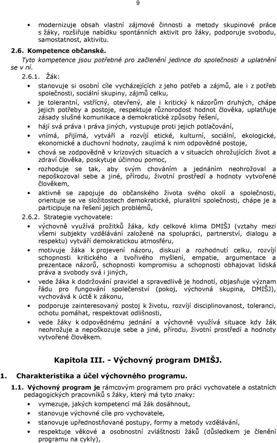 Žák: stanovuje si osobní cíle vycházejících z jeho potřeb a zájmů, ale i z potřeb společnosti, sociální skupiny, zájmů celku, je tolerantní, vstřícný, otevřený, ale i kritický k názorům druhých,