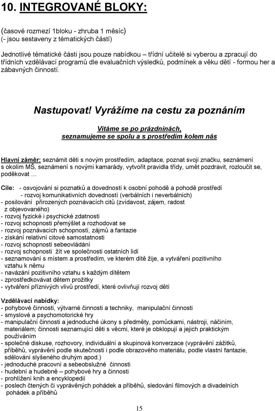 Vyrážíme na cestu za poznáním Vítáme se po prázdninách, seznamujeme se spolu a s prostředím kolem nás Hlavní záměr: seznámit děti s novým prostředím, adaptace, poznat svoji značku, seznámení s okolím