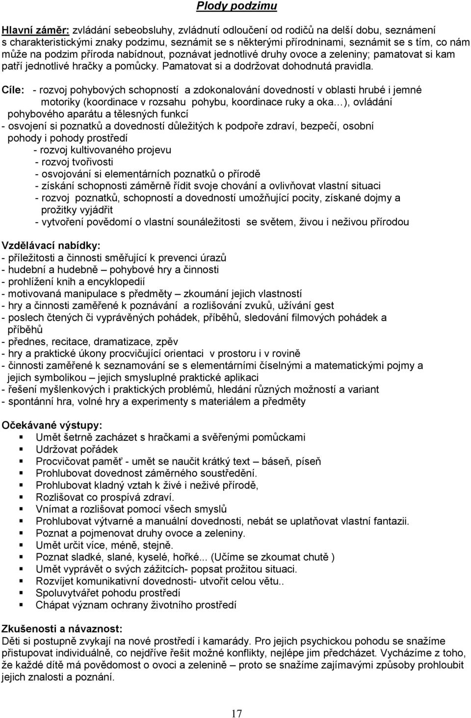 Cíle: - rozvoj pohybových schopností a zdokonalování dovedností v oblasti hrubé i jemné motoriky (koordinace v rozsahu pohybu, koordinace ruky a oka ), ovládání pohybového aparátu a tělesných funkcí