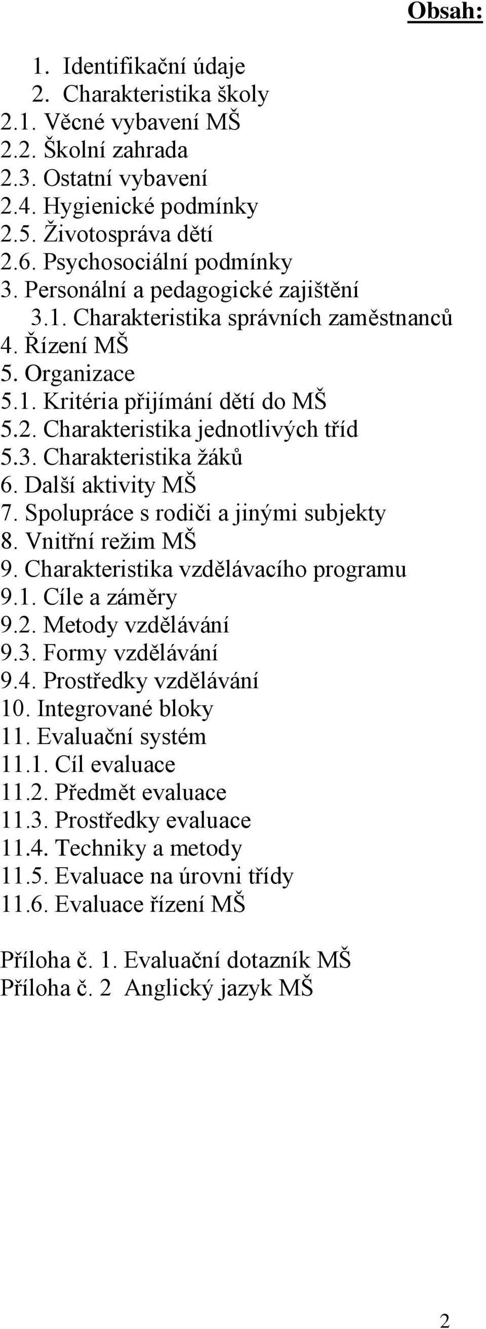 Další aktivity MŠ 7. Spolupráce s rodiči a jinými subjekty 8. Vnitřní režim MŠ 9. Charakteristika vzdělávacího programu 9.1. Cíle a záměry 9.2. Metody vzdělávání 9.3. Formy vzdělávání 9.4.