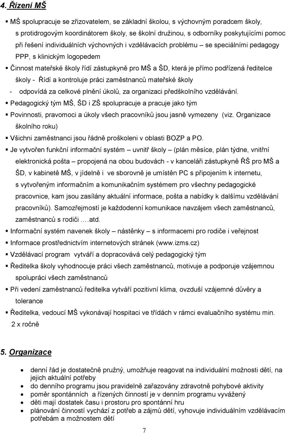 Řídí a kontroluje práci zaměstnanců mateřské školy - odpovídá za celkové plnění úkolů, za organizaci předškolního vzdělávání.