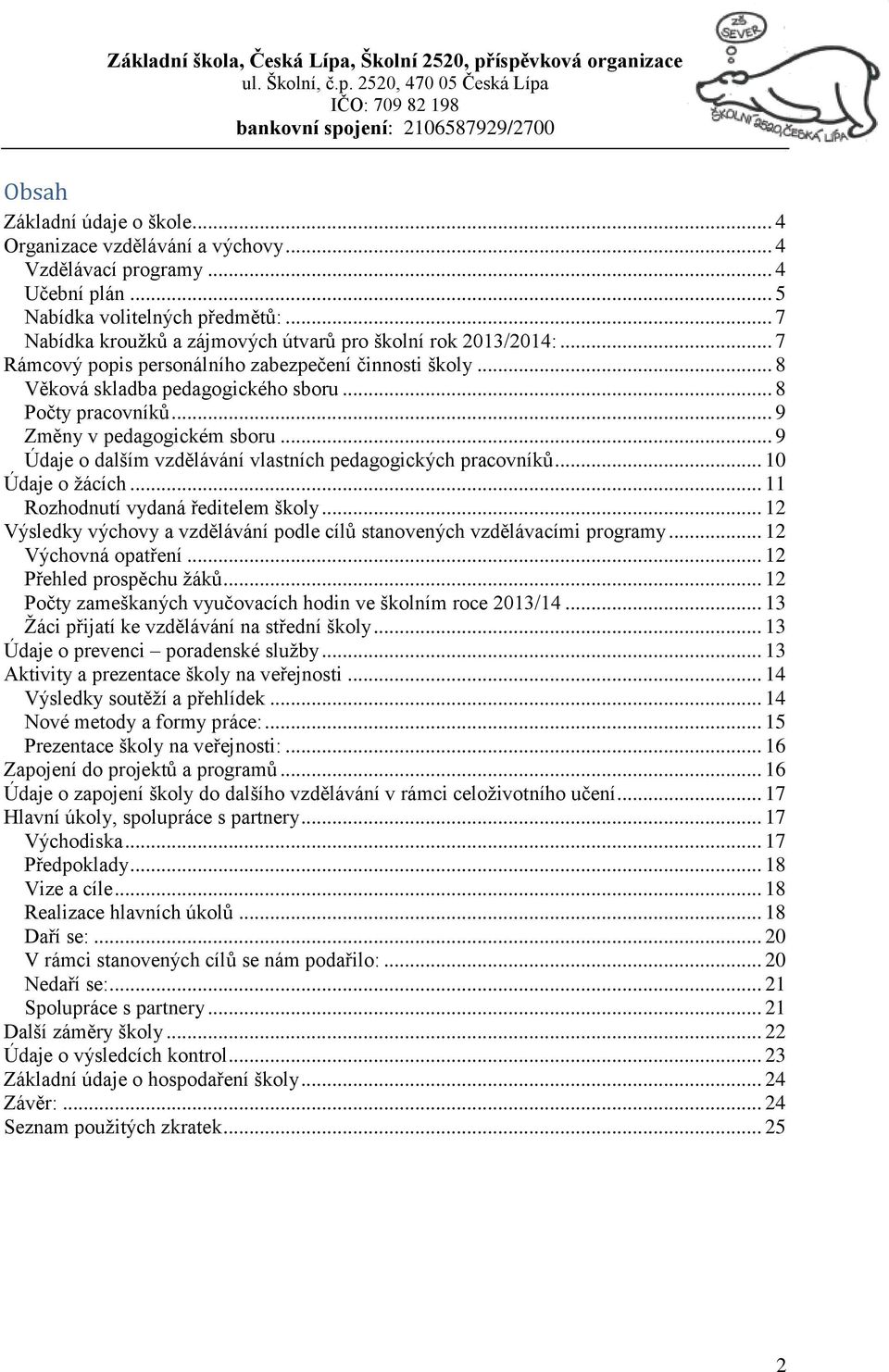 .. 9 Změny v pedagogickém sboru... 9 Údaje o dalším vzdělávání vlastních pedagogických pracovníků... 10 Údaje o žácích... 11 Rozhodnutí vydaná ředitelem školy.