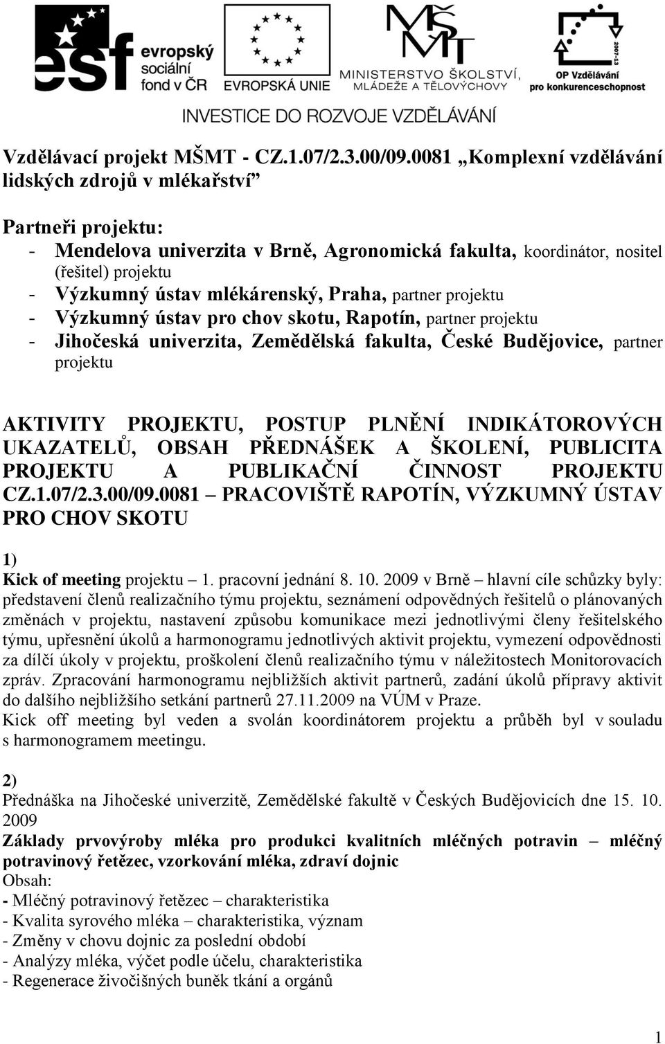 Praha, partner projektu - Výzkumný ústav pro chov skotu, Rapotín, partner projektu - Jihočeská univerzita, Zemědělská fakulta, České Budějovice, partner projektu AKTIVITY PROJEKTU, POSTUP PLNĚNÍ