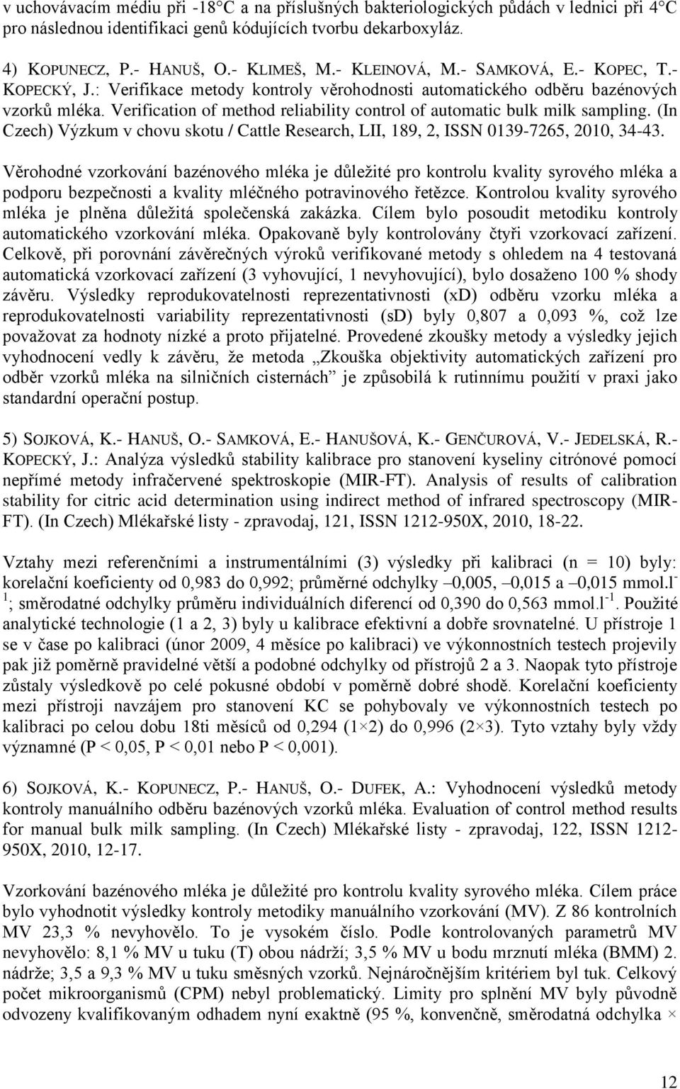 Verification of method reliability control of automatic bulk milk sampling. (In Czech) Výzkum v chovu skotu / Cattle Research, LII, 189, 2, ISSN 0139-7265, 2010, 34-43.