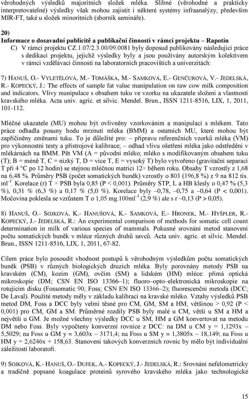 20) Informace o dosavadní publicitě a publikační činnosti v rámci projektu Rapotín C) V rámci projektu CZ.1.07/2.3.00/09.