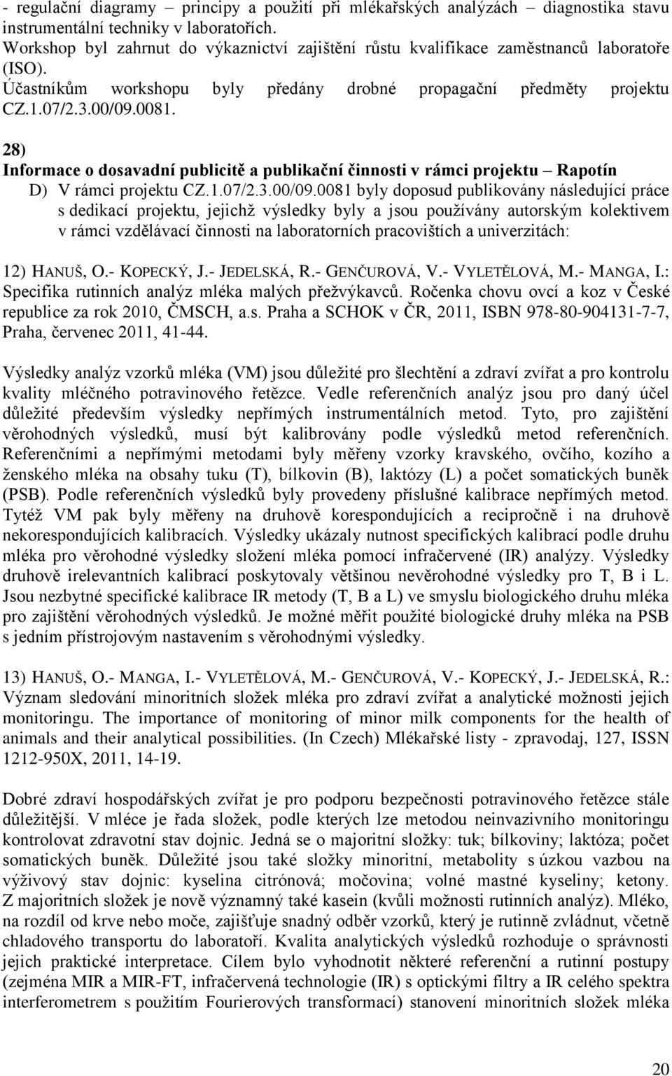 28) Informace o dosavadní publicitě a publikační činnosti v rámci projektu Rapotín D) V rámci projektu CZ.1.07/2.3.00/09.