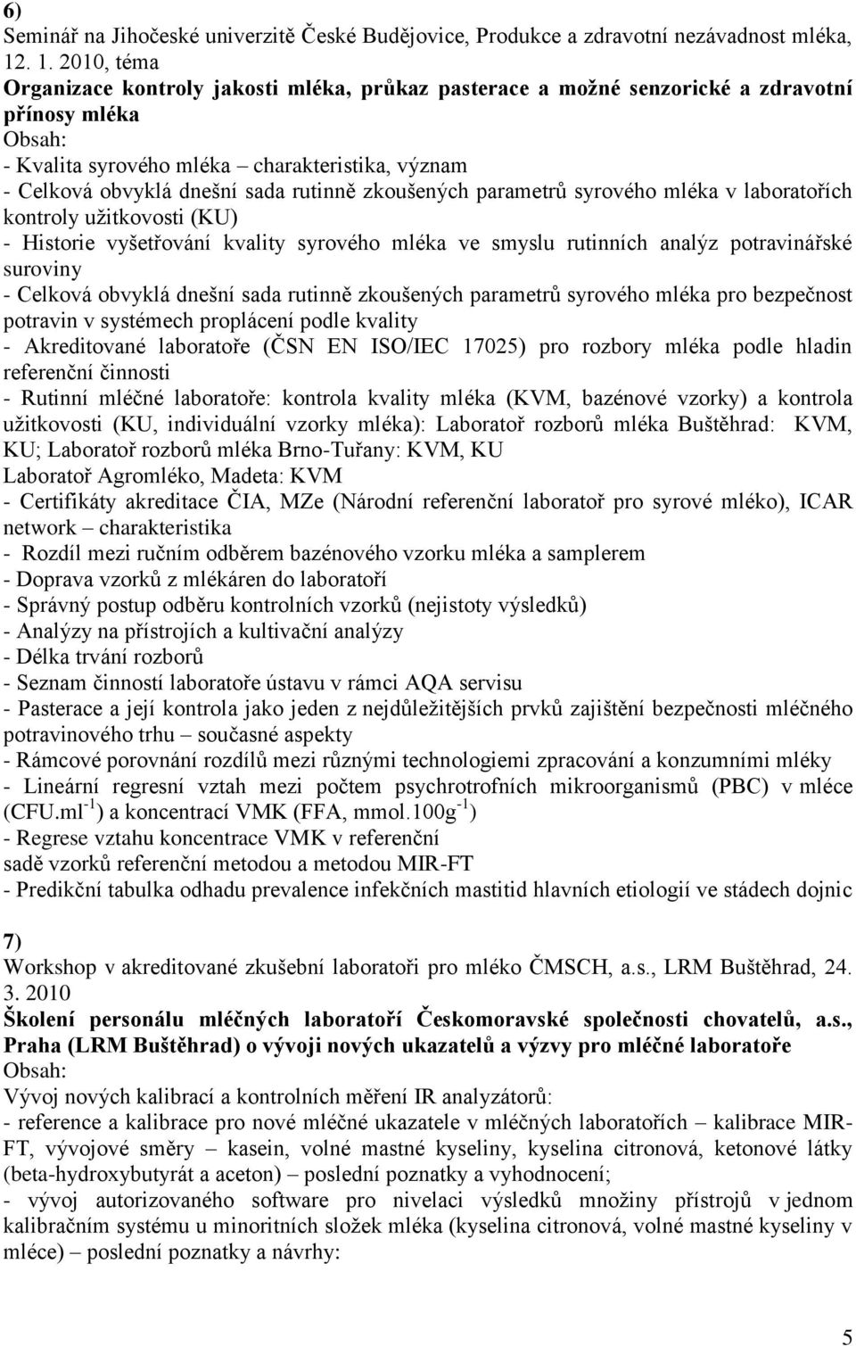 zkoušených parametrů syrového mléka v laboratořích kontroly užitkovosti (KU) - Historie vyšetřování kvality syrového mléka ve smyslu rutinních analýz potravinářské suroviny - Celková obvyklá dnešní