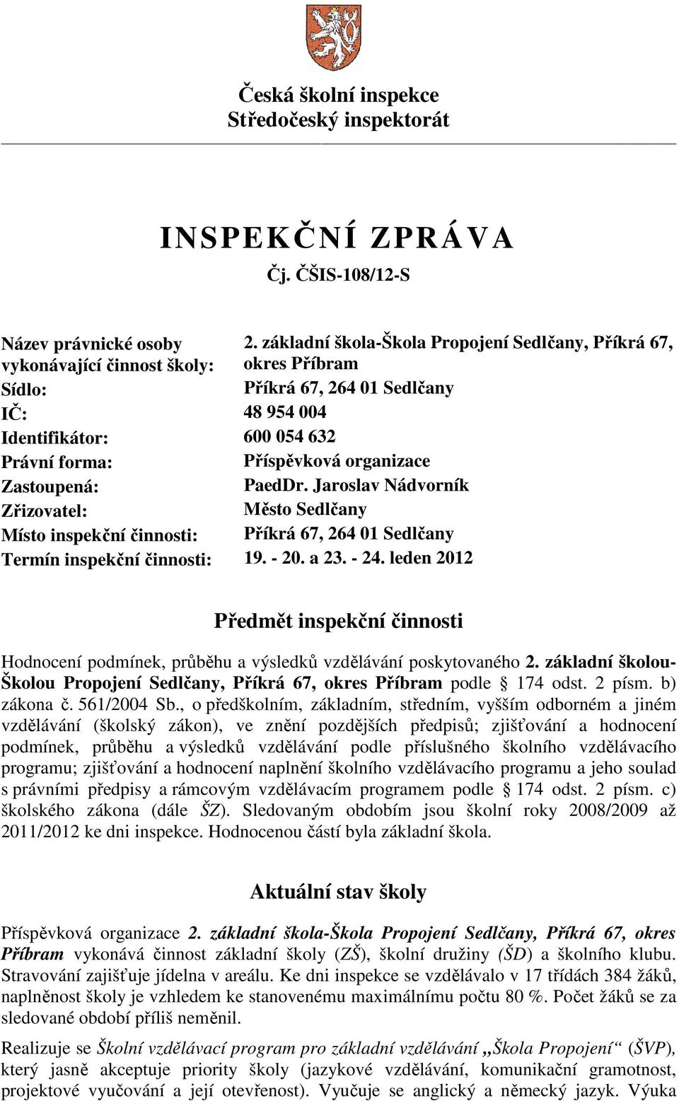 Jaroslav Nádvorník Zřizovatel: Město Sedlčany Místo inspekční činnosti: Příkrá 67, 264 01 Sedlčany Termín inspekční činnosti: 19. - 20. a 23. - 24.