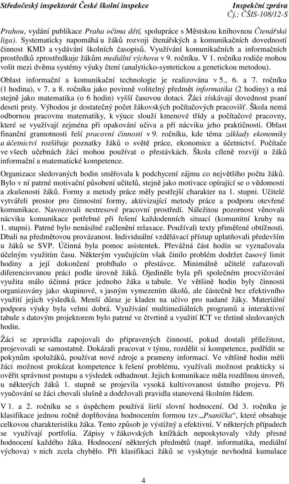 Využívání komunikačních a informačních prostředků zprostředkuje žákům mediální výchova v 9. ročníku. V 1.