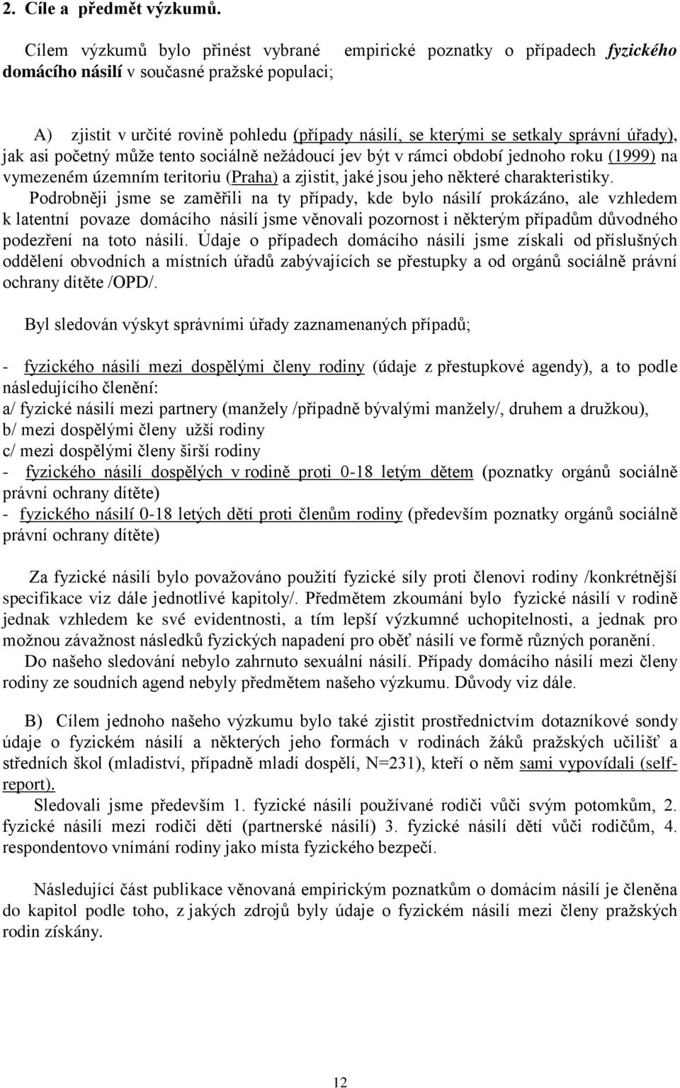 správní úřady), jak asi početný může tento sociálně nežádoucí jev být v rámci období jednoho roku (1999) na vymezeném územním teritoriu (Praha) a zjistit, jaké jsou jeho některé charakteristiky.